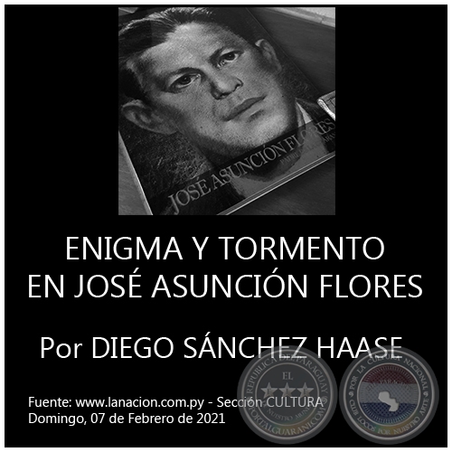 ENIGMA Y TORMENTO EN JOSÉ ASUNCIÓN FLORES - Por DIEGO SÁNCHEZ HAASE - Domingo, 07 de Febrero de 2021